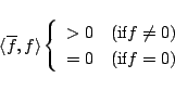 \begin{displaymath}\langle\overline{f},f\rangle
\left\{\begin{array}{ll}
> 0& (\mbox{if} f\ne 0)\\
= 0& (\mbox{if} f= 0)
\end{array}\right.
\end{displaymath}