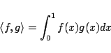 \begin{displaymath}
\langle f,g\rangle = \int_0^1 f(x)g(x)dx
\end{displaymath}