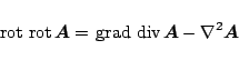 \begin{displaymath}\,\mbox{rot}\,\,\mbox{rot}\,\mbox{\boldmath${A}$} = \,\mbox{g...
...mbox{div}\,\mbox{\boldmath${A}$}-\nabla^2\mbox{\boldmath${A}$} \end{displaymath}