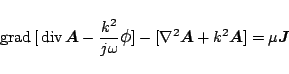 \begin{displaymath}
\,\mbox{grad}\,[\,\mbox{div}\,\mbox{\boldmath${A}$}-\frac{k...
...ath${A}$}+k^2\mbox{\boldmath${A}$}] = \mu\mbox{\boldmath${J}$}
\end{displaymath}